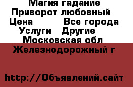 Магия гадание Приворот любовный › Цена ­ 500 - Все города Услуги » Другие   . Московская обл.,Железнодорожный г.